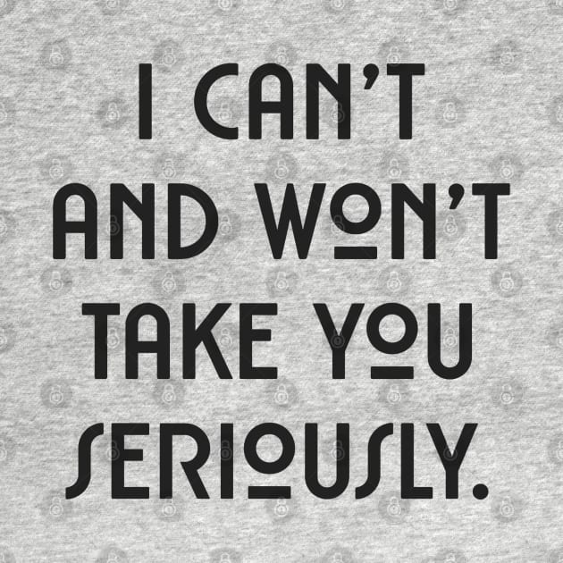 I can't and won't take you seriously. (black font) by wls